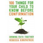 100 Things For Your Child To Know Before Confirmation by Rebecca Kirkpatrick